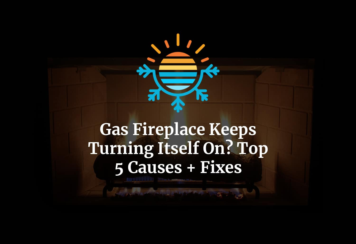 Discover The Reasons Why Your Gas Fireplace Is Turning On. pertaining to Gas Fireplace Keeps Turning On And Off